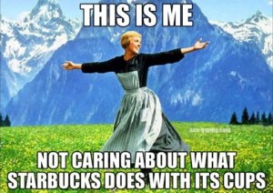 Me not caring about what Starbucks puts on cups